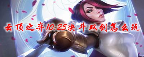 云顶之弈10.25决斗双剑怎么玩