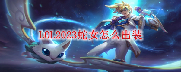 LOL2023蛇女怎么出装