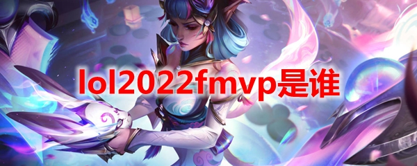 lol2022fmvp是谁