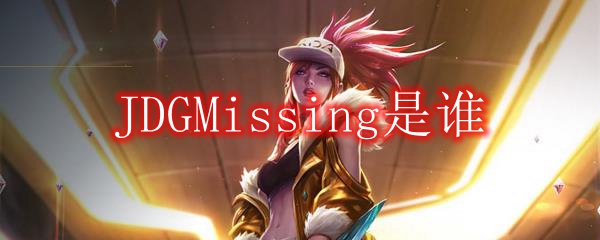 JDGMissing是谁