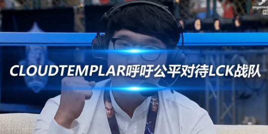 韩国解说CloudTemplar呼吁公平对待LCK战队