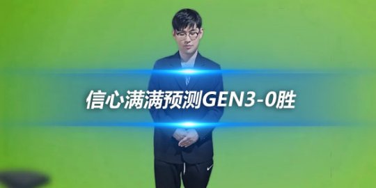 GEN-BLG赛前Ambition 信心满满预测GEN3-0胜