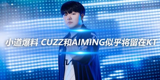 外网小道消息爆料 Cuzz和Aiming似乎将留在KT