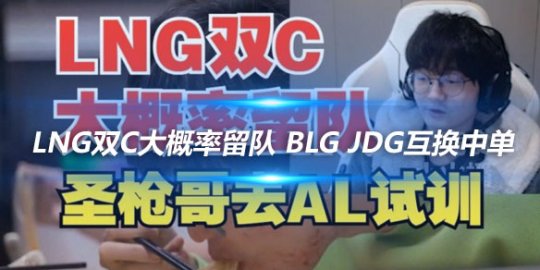 LNG双C大概率留队 BLG JDG互换中单