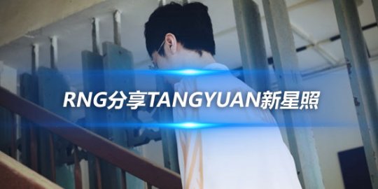 RNG分享Tangyuan新星照 青春热血正当燃