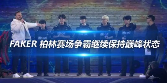 Faker 柏林赛场争霸继续保持巅峰状态
