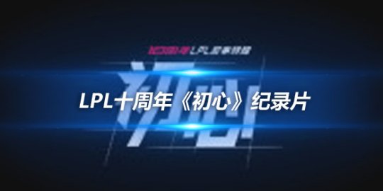 LPL十周年《初心》纪录片 观众投票评选MVP