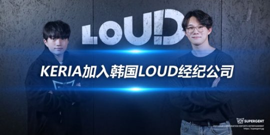 Keria加入韩国Loud经纪公司 再添明星阵容