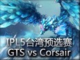 IPL5台湾预选赛：GTS vs Corsair