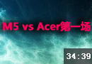 M5 vs Acer比赛第一场 经典牛逼大翻盘