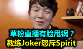 草粉直播有脸甩锅？教练Joker怒斥Spirit