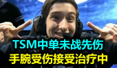 TSM中单未战先伤：手腕受伤接受治疗中