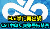 C9T中单买卖账号被禁赛 Hai掌门再出战