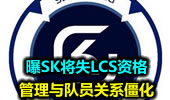 管理与队员关系僵化 曝SK将失LCS资格