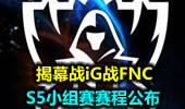 S5小组赛赛程公布 揭幕战iG战FNC