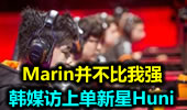 韩媒访上单新星Huni：Marin并不比我强