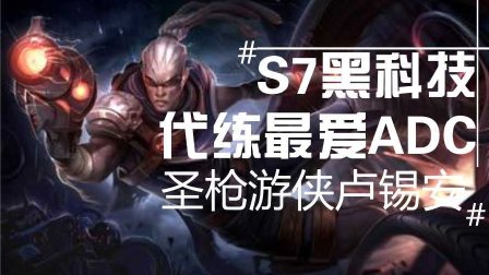 S7黑科技！代练最爱ADC!圣枪游侠！