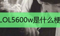 LOL5600w是什么梗