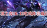 lol云顶之弈10.12吃鸡阵容选什么好