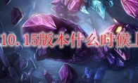 lol10.15版本什么时候上线