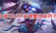 云顶之弈10.22玉剑魔法师阵容搭配