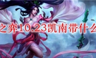 云顶之弈10.23凯南带什么装备