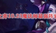 云顶之弈10.23魔法师最强阵容搭配