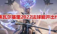 lol钢铁瓦尔基里2022法球能开出什么