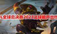 LOL全球总决赛2023法球能开出什么