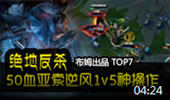 布姆布姆TOP7：绝地反杀 50血亚索逆风1v5神操作！