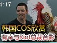 韩国COS视频及专访 Riot总裁前来捧场