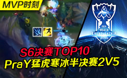 S6决赛TOP10：PraY猛虎寒冰半决赛2V5