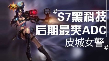 S7黑科技！皮城女警！最爽后期ADC！