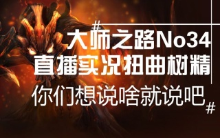 大师之路No34！每个月总有几天特别菜！直播实况扭曲树精！