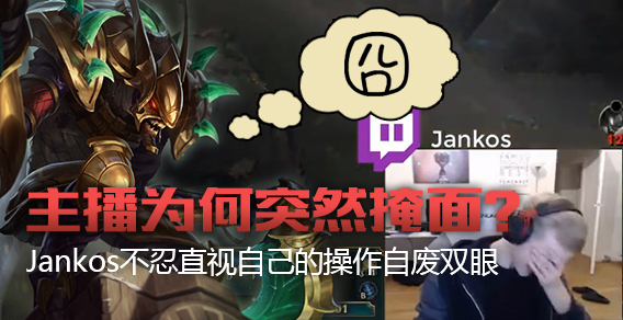  主播为何突然掩面？Jankos不忍直视自己的操作自废双眼！